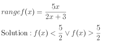 The range of f(x)=(5x)/(2x+3) is f(x)< 5/2 \lor f(x)> 5/2